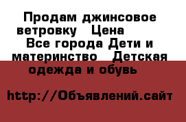 Продам джинсовое ветровку › Цена ­ 800 - Все города Дети и материнство » Детская одежда и обувь   